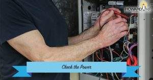 Check the Power to make sure your thermostat is working correctly. Howard Air